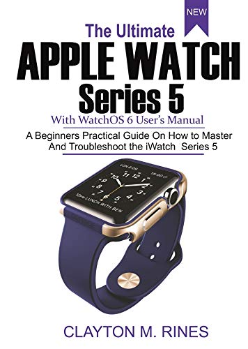 The Ultimate Apple Watch Series 5 with watchOS 6 User's Manual: A Beginners Practical Guide on ...