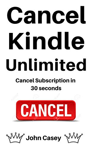 Cancel Kindle Unlimited: How To Cancel Your Kindle Unlimited Membership in 30 Seconds