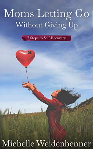 Moms Letting Go Without Giving Up: Seven Steps to Self-Recovery