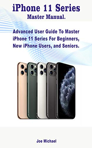 iPhone 11 Series Master Manual: Advanced User Guide To Master iPhone 11 ...