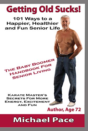 Getting Old Sucks!: 101 Ways to a Happier, Healthier and Fun Senior ...