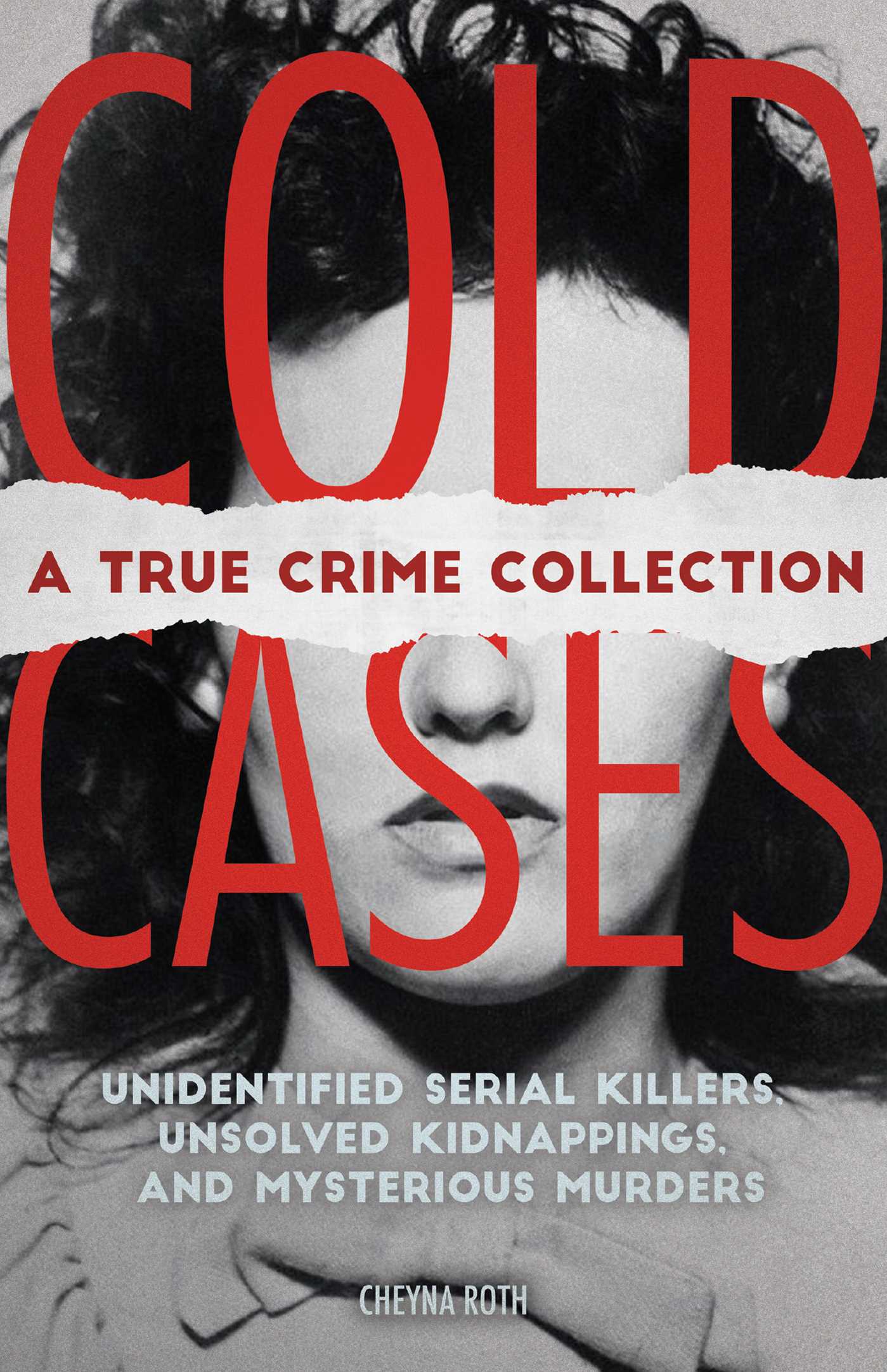 Cold Cases: A True Crime Collection: Unidentified Serial Killers, Unsolved Kidnappings, and Mysterious Murders