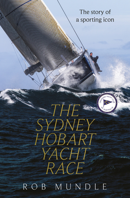 Sydney Hobart Yacht Race: The Story of a Sporting Icon