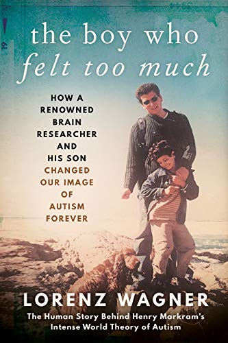 The Boy Who Felt Too Much: How a renowned neuroscientist and his son changed our view of autism forever