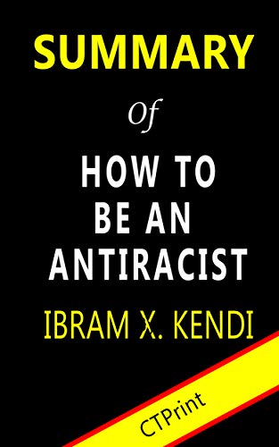 Summary of How to Be an Antiracist by Ibram X. Kendi by CTPrint | Goodreads