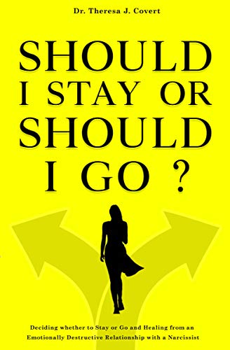 Should I Stay or Should I Go: Deciding whether to Stay or Go and Healing from an Emotionally Destructive Relationship with a Narcissist