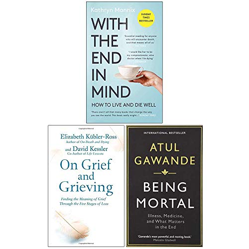 With the End in Mind / On Grief and Grieving / Being Mortal by Kathryn