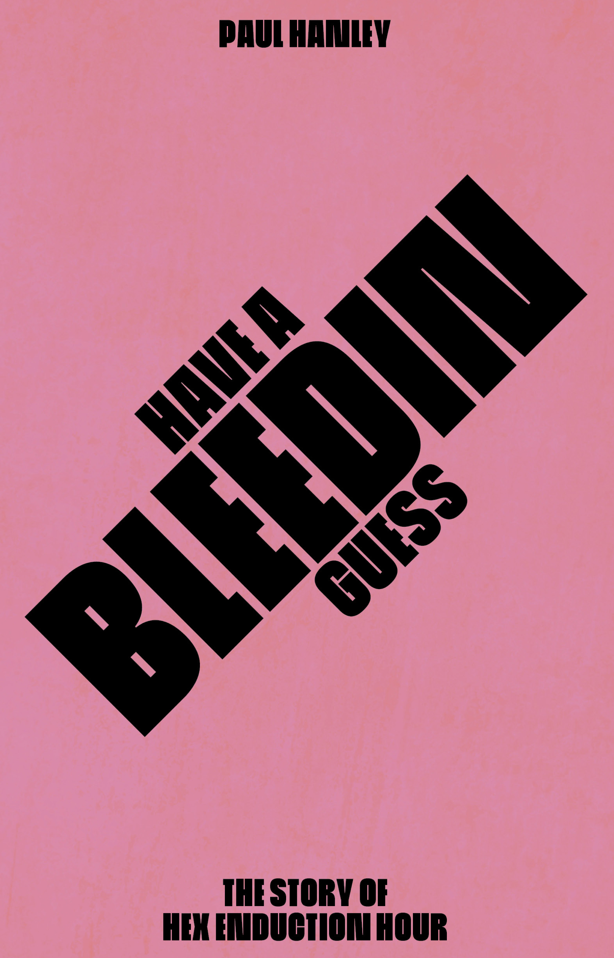 Have a Bleedin Guess - the story of Hex Enduction Hour