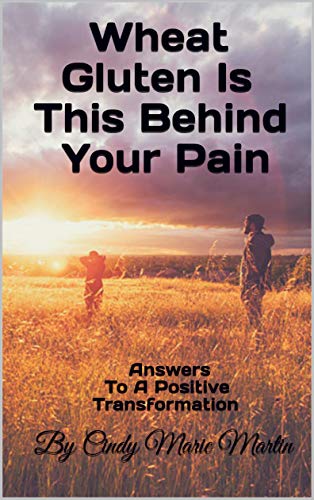 Wheat Gluten Is This Behind Your Pain: Answers To A Positive Transformation