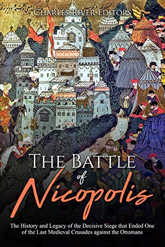 The Battle of Nicopolis: The History and Legacy of the Decisive Siege ...