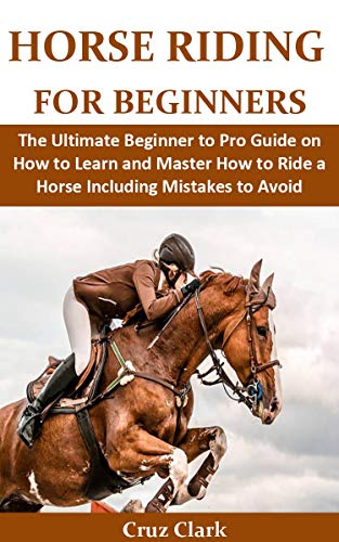 Horse Riding for beginners: The Ultimate Beginner to Pro Guide on How ...