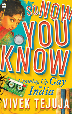 So Now You Know: A Memoir of Growing Up Gay in India