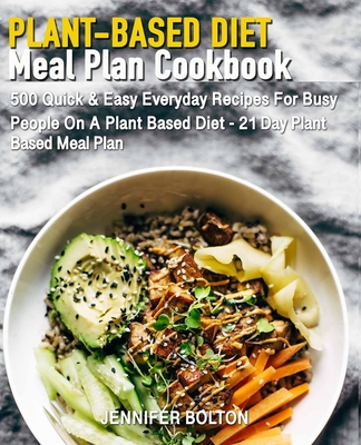 Plant Based Meal Plan Cookbook: 500 Quick & Easy Everyday Recipes for ...
