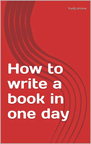 How to write a book in one day by fraidji ahcene | Goodreads