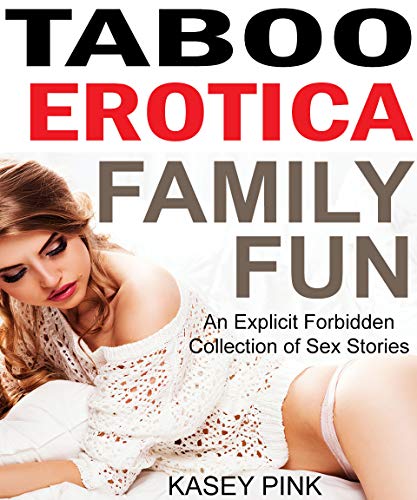 Taboo Erotica Family Fun: An Explicit Forbidden Collection of Sex Stories