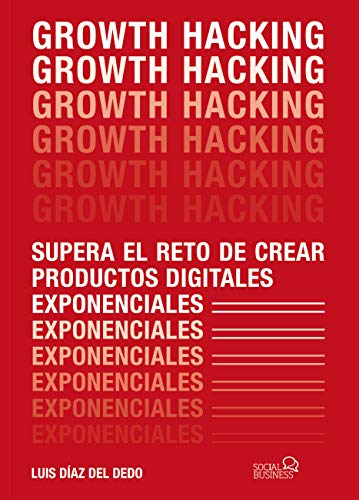 Growth Hacking: Supera el reto de crear productos digitales exponenciales