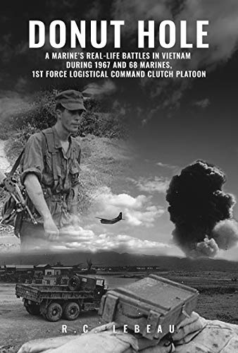 Donut Hole: A Marine’s Real-Life Battles in Vietnam During 1967 and 68 Marines, 1st Force Logistical Command Clutch Platoon
