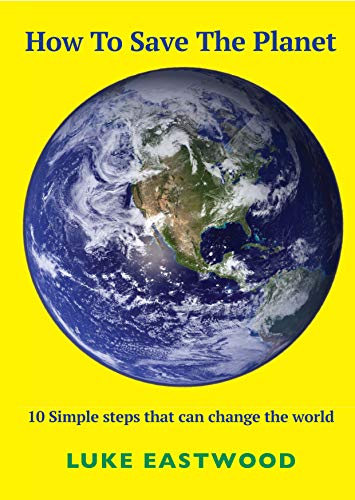 How To Save The Planet: 10 simple steps that can change the world