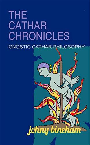 THE GNOSTIC CATHAR CHRONICLES: GNOSTIC CATHAR PHILOSOPHY