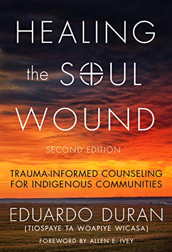 Healing the Soul Wound: Trauma-Informed Counseling for Indigenous Communities