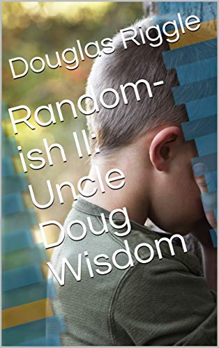 Random-ish II: Uncle Doug Wisdom by Douglas Riggle | Goodreads