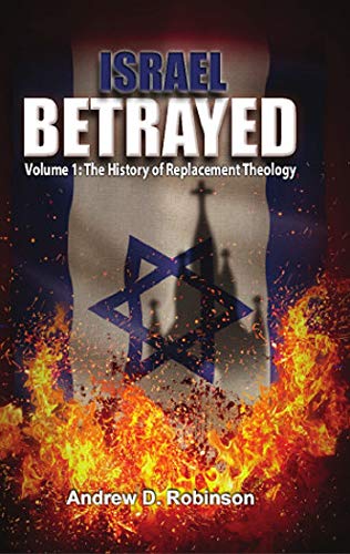 Israel Betrayed - Volume 1: The History of Replacement Theology