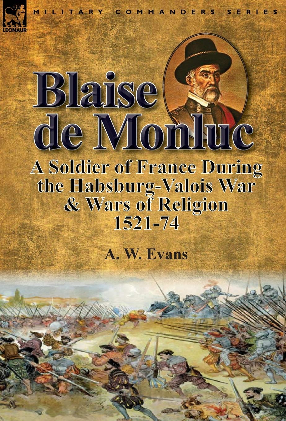 Blaise de Monluc A Soldier of France During the HabsburgValois War