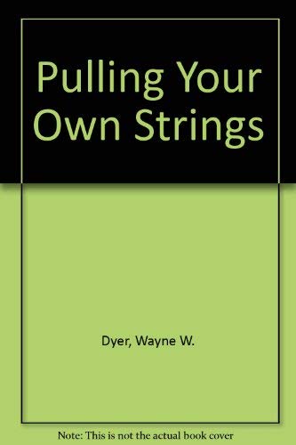 Pulling Your Own Strings by Wayne W. Dyer | Goodreads