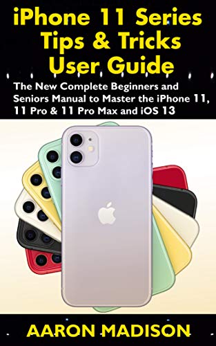 iPhone 11 Series Tips & Tricks User Guide: The New Complete Beginners ...