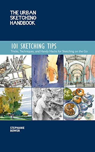 The Urban Sketching Handbook 101 Sketching Tips: Tricks, Techniques, and Handy Hacks for Sketching on the Go