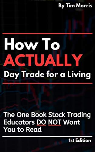 How to Actually Day Trade for a Living: The One Book Stock Trading Educators Do Not Want You to Read (2nd Edition)