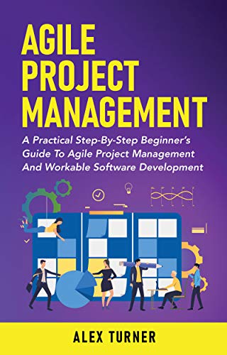 Agile Project Management: A Practical Step-By-Step Beginner's Guide To ...