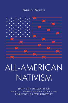 All-American Nativism: How the Bipartisan War on Immigrants Explains Politics as We Know It