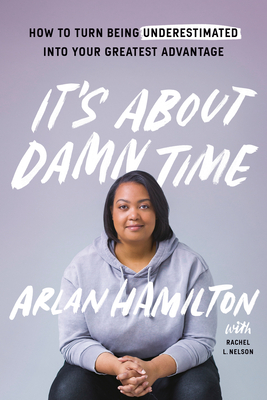 It's About Damn Time: How to Turn Being Underestimated Into Your Greatest Advantage