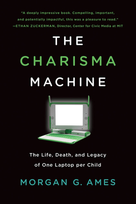 The Charisma Machine: The Life, Death, and Legacy of One Laptop per Child