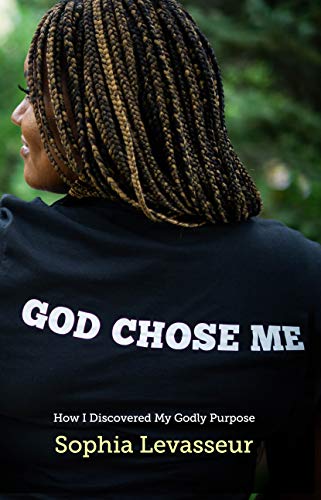 GOD CHOSE ME: How I Discovered My Godly Purpose by Sophia Levasseur ...