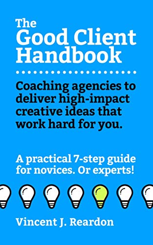 The Good Client Handbook: Coaching agencies to deliver high-impact ...