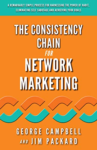 The Consistency Chain for Network Marketing: A Remarkably Simple Process for Harnessing the Power of Habit, Eliminating Self Sabotage and Achieving Your Goals