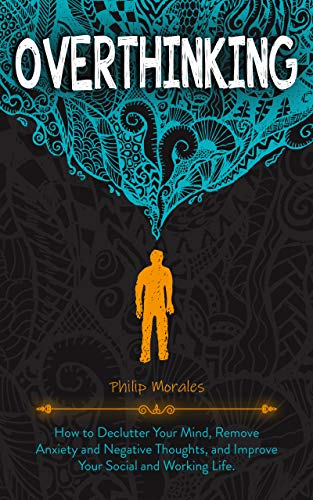 Overthinking: How to Declutter Your Mind, Remove Anxiety and Negative ...