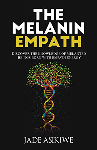 The Melanin Empath: Discover the Knowledge of Melanated Beings Born With Empath Energy