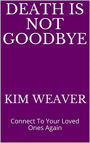 Death Is Not Goodbye: Connect with Your Loved Ones Again