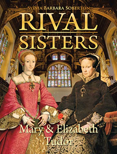 Rival Sisters: Mary & Elizabeth Tudor