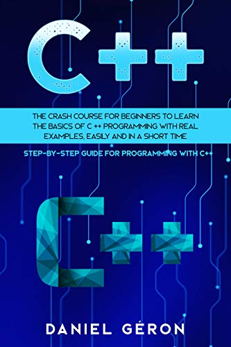 C++: The Crash Course for Beginners to Learn the Basics of C++ ...