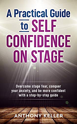 A Practical Guide to Self Confidence On Stage: Overcome stage fear ...