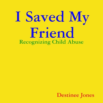 I Saved My Friend: Recognizing Child Abuse by Destinee Jones | Goodreads