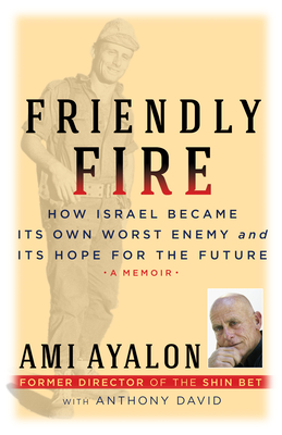 Friendly Fire: How Israel Became Its Own Worst Enemy and Its Hope for the Future