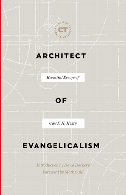 Carl Henry Architect of Evangelicalism: Essential Essays of Carl F. H. Henry by ...