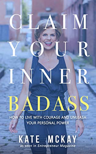 Claim Your Inner Badass: How to Live a Life of Courage and Unleash Your ...