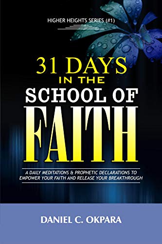 31 Days in the School of Faith: A Daily Meditations & Prophetic Declarations to Empower Your Faith and Release Your Breakthrough