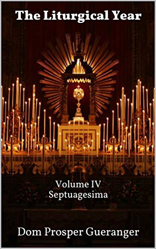 The Liturgical Year: Volume IV - Septuagesima